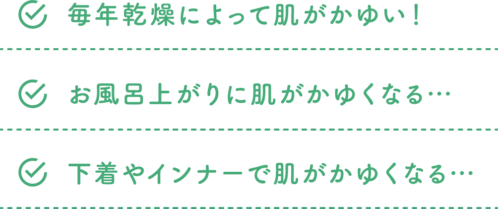 毎年乾燥によって肌がかゆい！ お風呂上がりに肌がかゆくなる… 下着やインナーで肌がかゆくなる…?