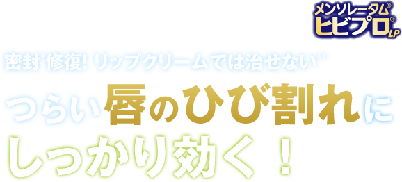 《メンソレータム®ヒビプロ®LP》密封*修復！ リップクリームでは治せない** つらい唇のひび割れにしっかり効く！