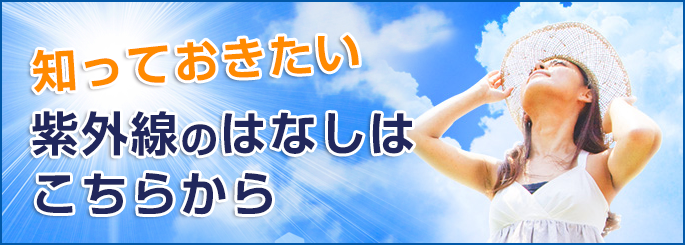 知っておきたい紫外線のはなしはこちらから