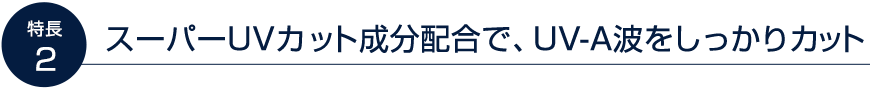 スーパーUVカット成分配合で、UV-A波をしっかりカット