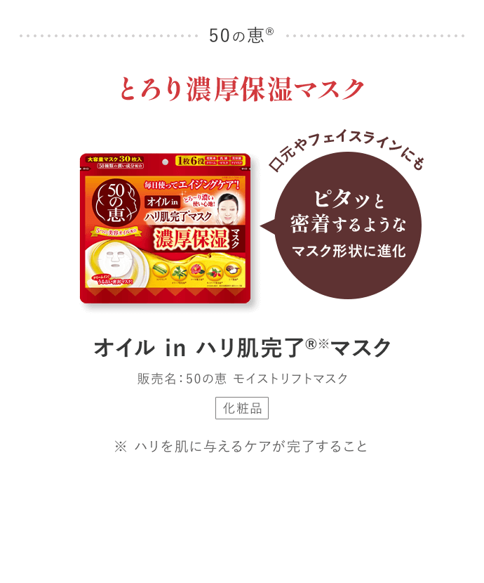 50の恵® とろり濃厚保湿マスク オイル in ハリ肌完了  マスク 販売名：50の恵 モイストリフトマスク ※ハリを肌に与えるケアが完了すること