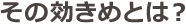 その効きめとは？