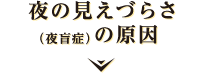  夜の見えづらさ（夜盲症）の原因
